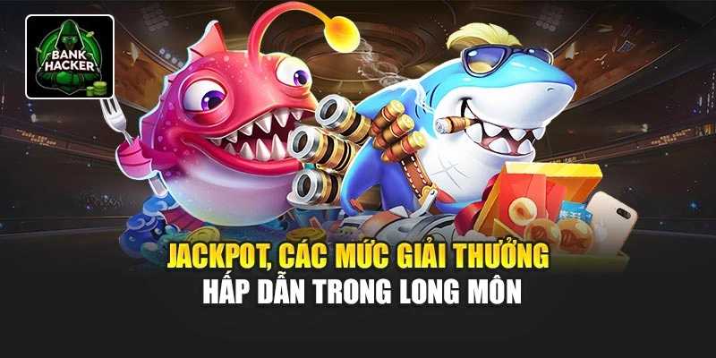 Jackpot, các mức giải thưởng hấp dẫn trong Long Môn