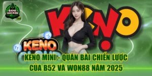 Keno Mini - Quân Bài chiến Lược Của B52 Và Won88 Năm 2025