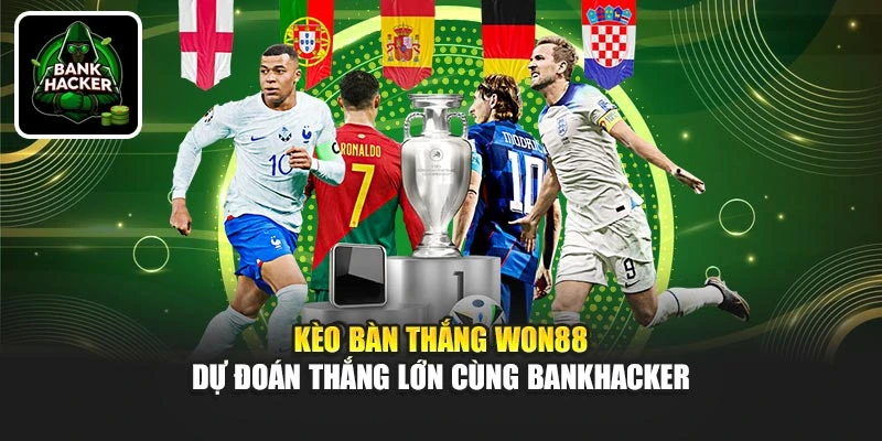 Kèo Bàn Thắng Won88 - Dự Đoán Thắng Lớn Cùng Bankhacker