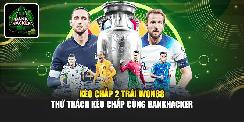 Kèo Chấp 2 Trái Won88 - Thử Thách Kèo Chấp Cùng Bankhacker