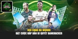 Kèo Châu Âu Won88 - Đặt Cược Hấp Dẫn Bí Quyết Bankhacker