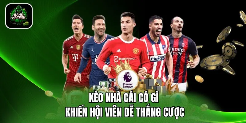 Kèo nhà cái có gì khiến hội viên dễ thắng cược