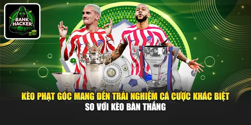 Kèo phạt góc mang đến trải nghiệm cá cược khác biệt so với kèo bàn thắng
