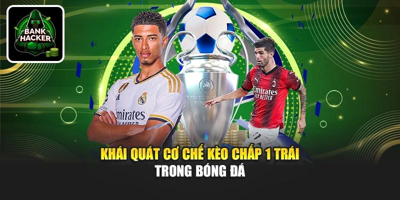Khái quát cơ chế kèo chấp 1 trái trong bóng đá