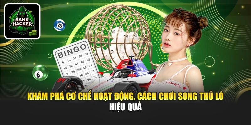 Khám phá cơ chế hoạt động, cách chơi song thủ lô hiệu quả