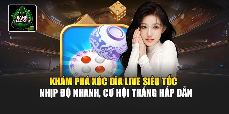 Khám phá Xóc Đĩa Live siêu tốc - nhịp độ nhanh, cơ hội thắng hấp dẫn
