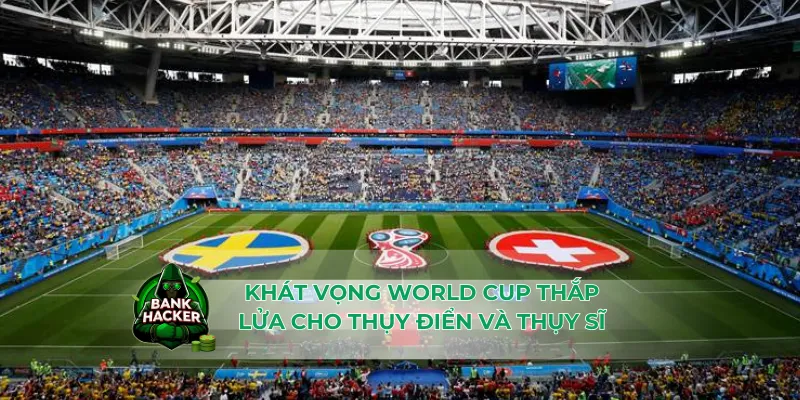 Khát vọng World Cup thắp lửa cho Thụy Điển và Thụy Sĩ