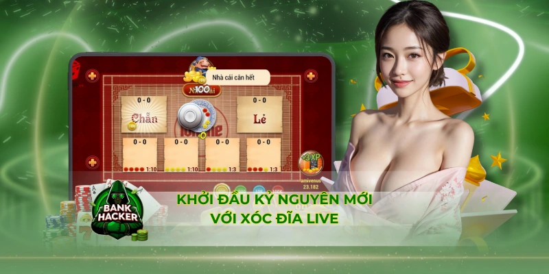 Khởi đầu kỷ nguyên mới với Xóc Đĩa live