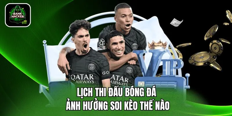 Lịch thi đấu bóng đá ảnh hưởng soi kèo thế nào