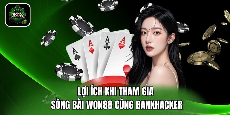Lợi ích khi tham gia sòng bài Won88 cùng Bankhacker