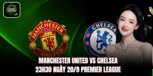 Manchester United vs Chelsea, 23h30 ngày 20/9 Premier League