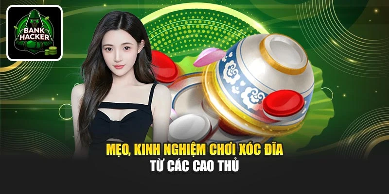 Mẹo, kinh nghiệm chơi xóc đĩa từ các cao thủ
