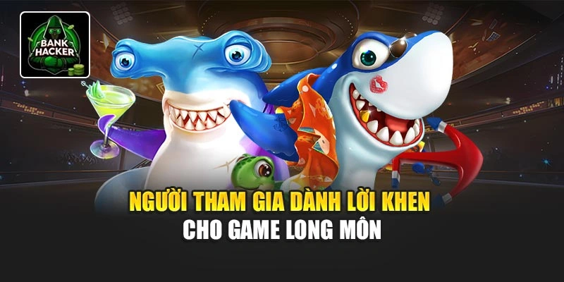 Người tham gia dành lời khen cho game Long Môn