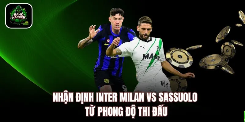 Nhận định Inter Milan vs Sassuolo từ phong độ thi đấu