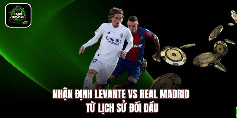 Nhận định Levante vs Real Madrid từ lịch sử đối đầu