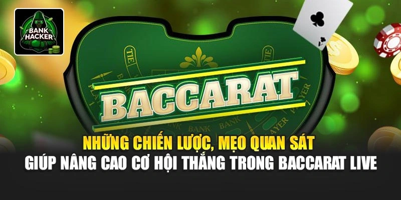 Những chiến lược, mẹo quan sát giúp nâng cao cơ hội thắng trong Baccarat Live
