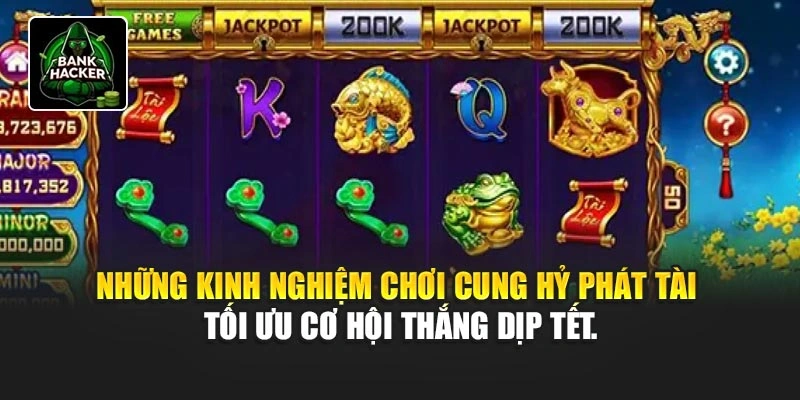 Những kinh nghiệm chơi Cung Hỷ Phát Tài – tối ưu cơ hội thắng dịp Tết.