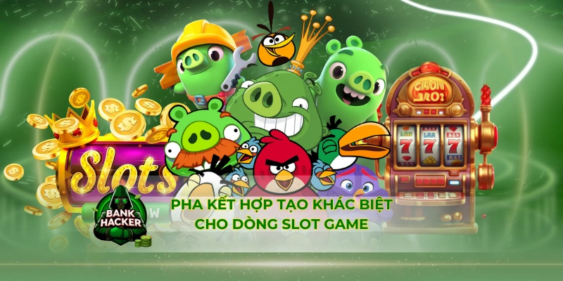 Pha kết hợp tạo khác biệt cho dòng slot game
