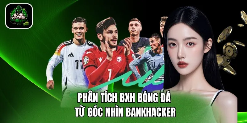 Phân tích BXH bóng đá từ góc nhìn Bankhacker