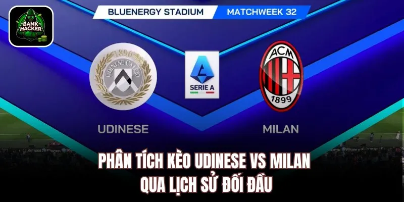 Phân tích kèo Udinese vs Milan qua lịch sử đối đầu