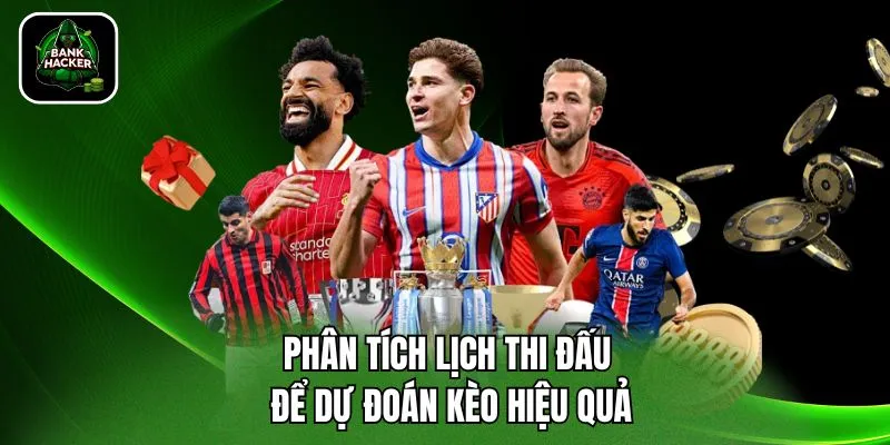 Phân tích lịch thi đấu để dự đoán kèo hiệu quả