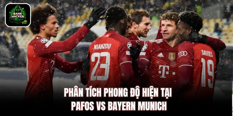 Phân tích phong độ hiện tại Pafos vs Bayern Munich