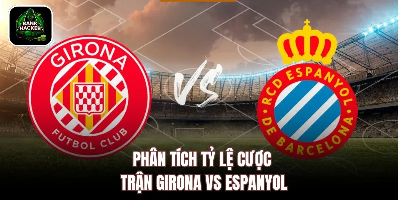 Phân tích tỷ lệ cược trận Girona vs Espanyol