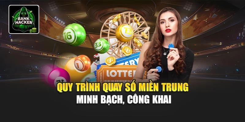 Quy trình quay xổ số miền Trung minh bạch, công khai