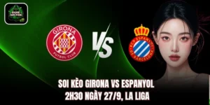 Soi Kèo Girona vs Espanyol 2h30 Ngày 27/9, La Liga