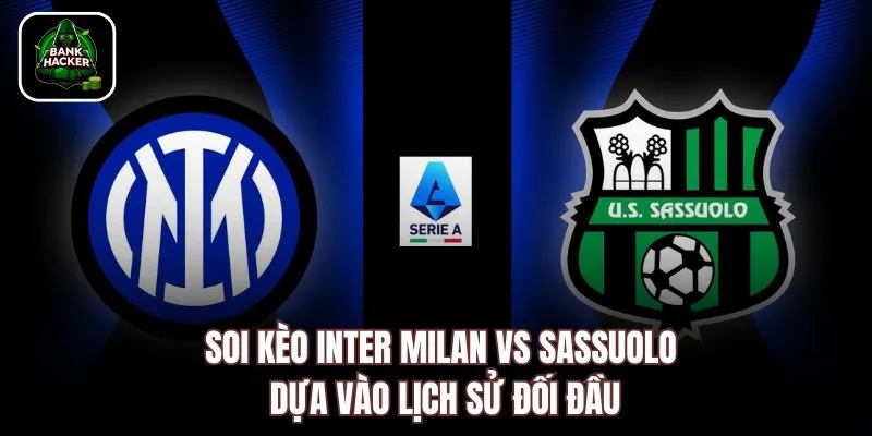 Soi kèo Inter Milan vs Sassuolo dựa vào lịch sử đối đầu