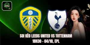 Soi Kèo Leeds United vs Tottenham, 18h30 – 04/10, EPL