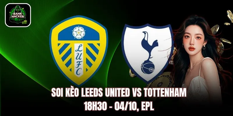 Soi Kèo Leeds United vs Tottenham, 18h30 – 04/10, EPL