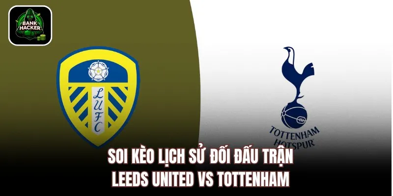 Soi kèo lịch sử đối đấu trận Leeds United vs Tottenham 
