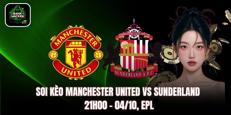 Soi Kèo Manchester United vs Sunderland, 21h00 - 04/10, EPL