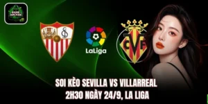 Soi Kèo Sevilla vs Villarreal, 2h30 Ngày 24/9, La Liga