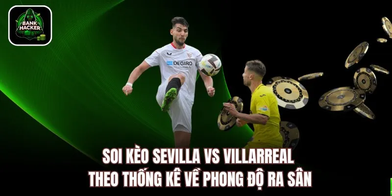 Soi kèo Sevilla vs Villarreal theo thống kê về phong độ ra sân