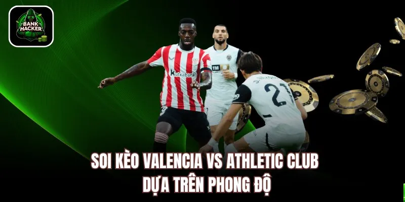 Soi kèo Valencia vs Athletic Club dựa trên phong độ
