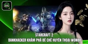 Starcraft 2 – Bankhacker Khám Phá Đế Chế Huyền Thoại Won88