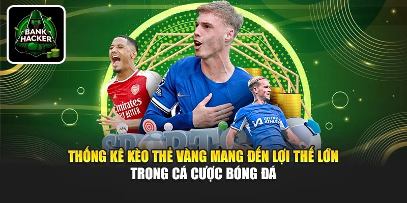 Thống kê kèo thẻ vàng mang đến lợi thế lớn trong cá cược bóng đá