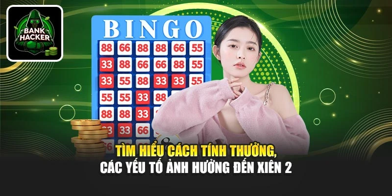 Tìm hiểu cách tính thưởng, các yếu tố ảnh hưởng đến xiên 2