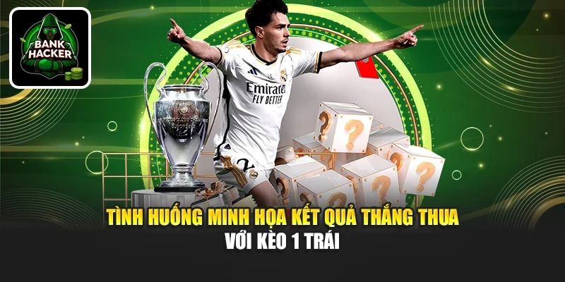 Tình huống minh họa kết quả thắng thua với kèo 1 trái