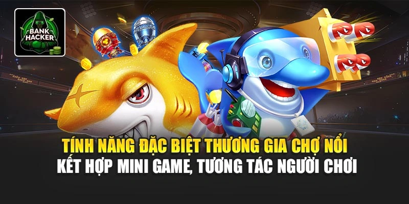 Tính năng đặc biệt Thương Gia Chợ Nổi kết hợp mini game, tương tác người chơi