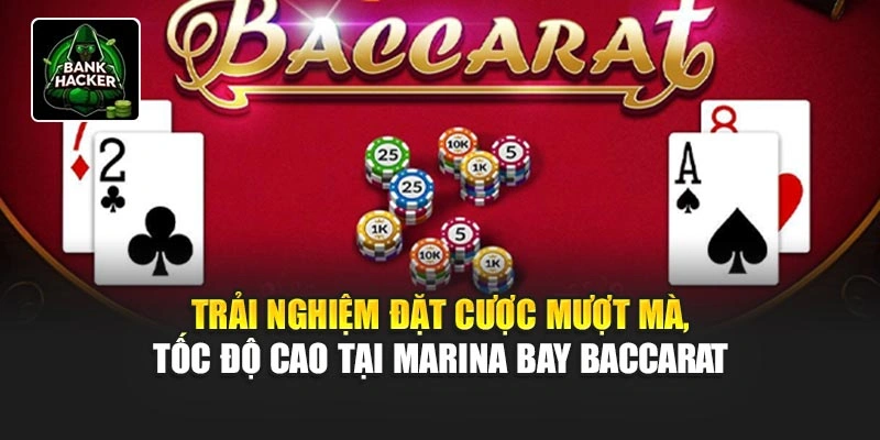 Trải nghiệm đặt cược mượt mà, tốc độ cao tại Marina Bay Baccarat