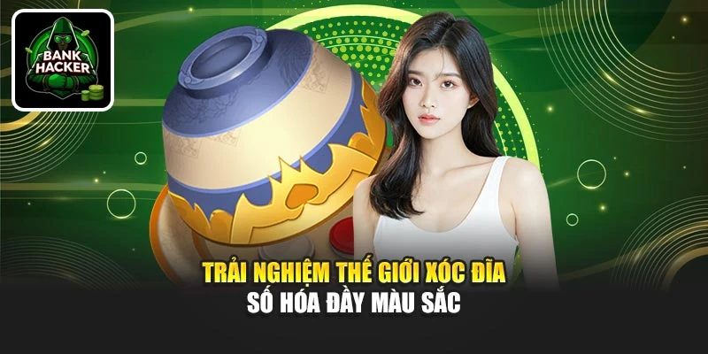 Trải nghiệm thế giới xóc đĩa số hóa đầy màu sắc