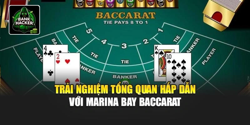 Trải nghiệm tổng quan hấp dẫn với Marina Bay Baccarat