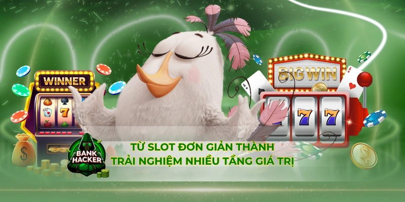 Từ slot đơn giản thành trải nghiệm nhiều tầng giá trị