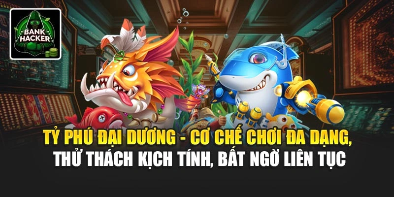 Tỷ Phú Đại Dương - Cơ chế chơi đa dạng, thử thách kịch tính, bất ngờ liên tục