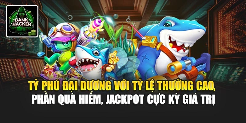 Tỷ Phú Đại Dương với tỷ lệ thưởng cao, phần quà hiếm, jackpot cực kỳ giá trị