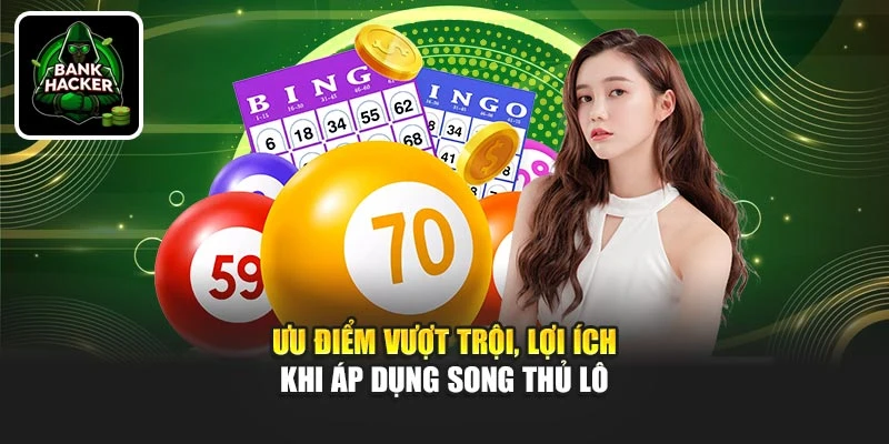 Ưu điểm vượt trội, lợi ích khi áp dụng song thủ lô