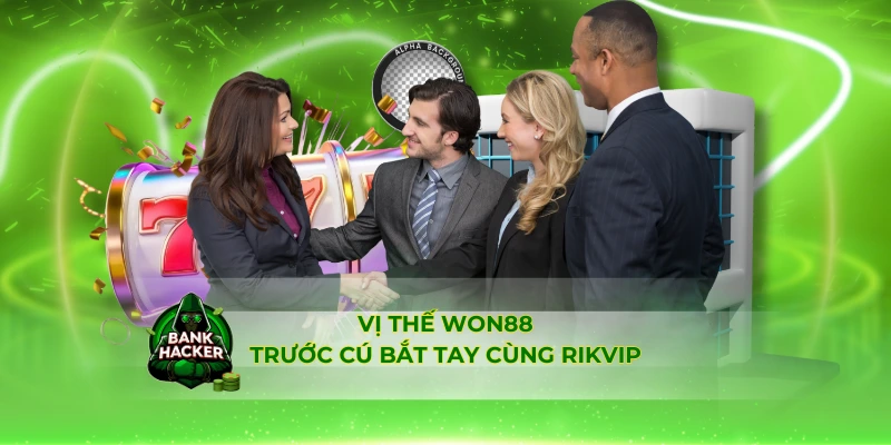 Vị thế Won88 trước cú bắt tay cùng Rikvip